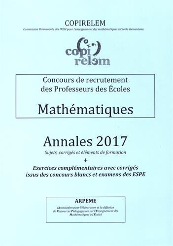 Mathématiques Concours de recrutement des professeurs des écoles : Annales 2017 + exercices complémentaires avec corrigés issus des concours blancs et examens des ESPE