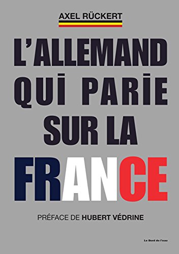L'Allemand qui parie sur la France : La boîte à outils d'un dirigeant d'entreprise franco-allemand qui veut faire gagner la France