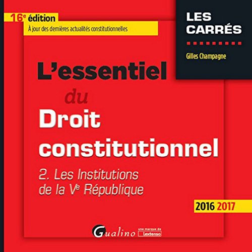 L'Essentiel du Droit constitutionnel - T2 2016-2017. les institutions de la Ve république