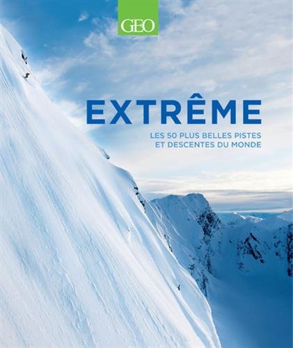 Extrême - Les 50 plus belles pistes et descentes du monde