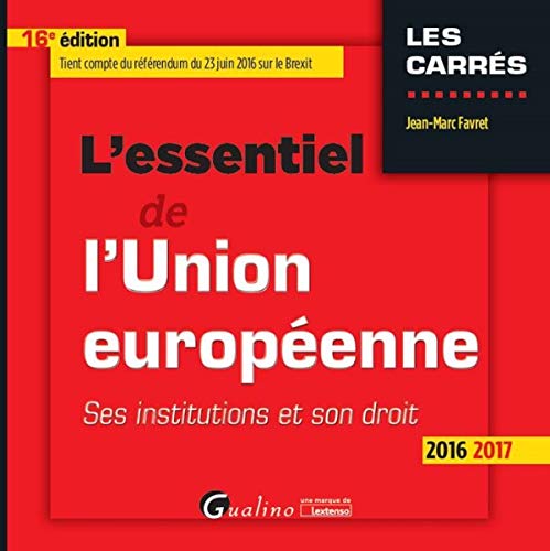 L'Essentiel de l'Union européenne 2016-2017. Ses institutions et son droit
