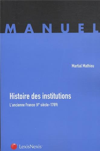 Histoire des institutions: L'ancienne France (Ve siècle - 1789).