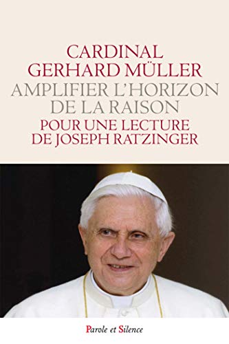 Elargir l'horizon de la raison : Pour une lecture de Joseph Ratzinger - Benoît XVI