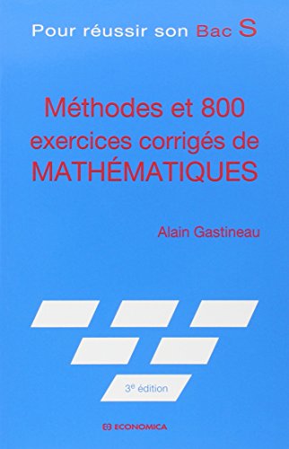 Méthodes et 800 exercices corrigés de mathématiques : Pour réussir son Bac S
