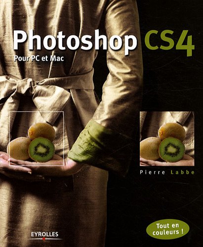 Photoshop CS4: Pour PC et Mac. Tout en couleurs !