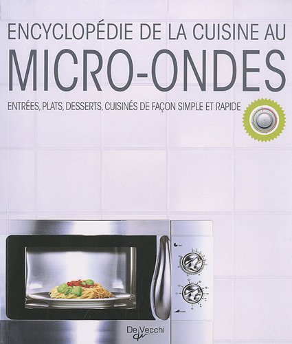 Encyclopédie de la cuisine au micro-ondes : Entrées, plats, desserts, cuisinés de façon simple et rapide