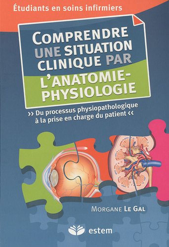 Comprendre une situation clinique par l'anatomie-physiologie : Du processus physiopathologique à la prise en charge du patient