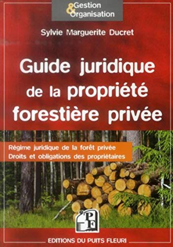 Guide juridique de la propriété forestière privée: Régime juridique de la forêt privée. Droits et obligations des propriétaires.