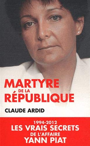 Martyre de la république : 1994-2012, les dossiers secrets de l'affaire Yann Piat