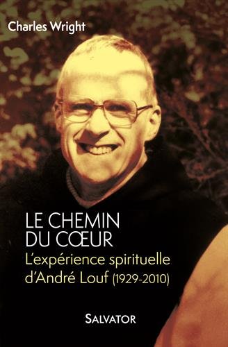 Le chemin du coeur. Lexpérience spirituelle dAndré Louf (1929-2010)