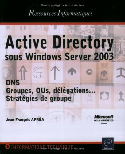 Active Directory : Sous Windows Server 2003 DNS, OUs, délégations ... Stratégies de groupe