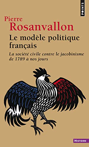 Le Modèle politique français. La société civile contre le jacobinisme de 1789 à nos jours