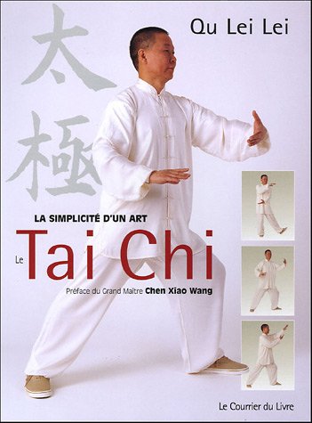 Le Taï-Chi : Pour être en forme dans l'harmonie du corps et de l'esprit La simplicité d'un art