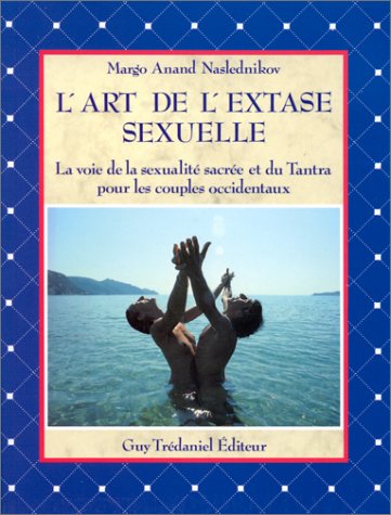 L'art de l'extase sexuelle : La voie de la sexualité sacrée et du Tantra pour les couples occidentaux