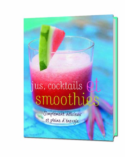 Jus, cocktails et smoothies : Simplement délicieux et pleins d'énérgie
