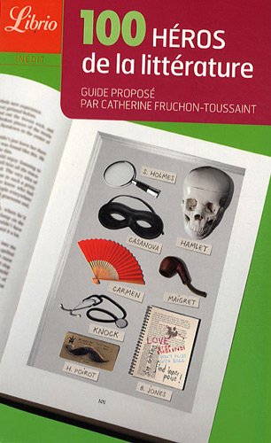 100 héros de la littérature: Guide proposé par Catherine Fruchon-Toussaint