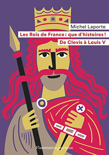Les rois de France, quelle histoires ! : De Clovis à Louis