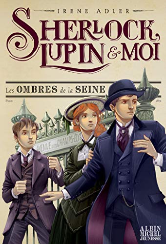 Sherlock , Lupin et moi T6 -Les ombres de la Seine: Sherlock, Lupin et moi - tome 6