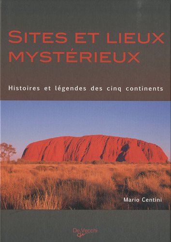 Sites et lieux mystérieux : Histoires et légendes des cinq continents