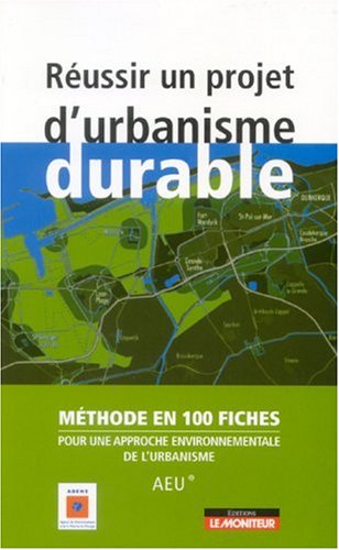 Réussir un projet d'urbanisme durable : Méthode en 100 fiches pour une approche environnementale de l'urbanisme (AEU)