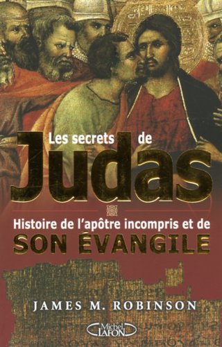 Les secrets de Judas : L'histoire de l'apotre incompris et de son evangile
