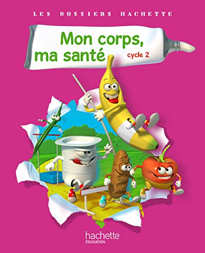 Les Dossiers Hachette Sciences Cycle 2 - Mon corps, ma santé - Livre de l'élève - Ed.2011