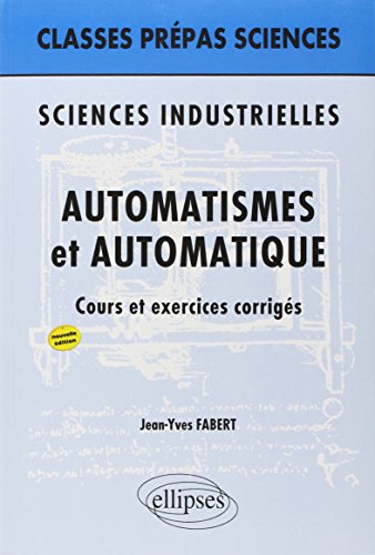 Automatismes et Automatique Classes Prépas Sciences Industrielles : Cours et Exercices Corrigés