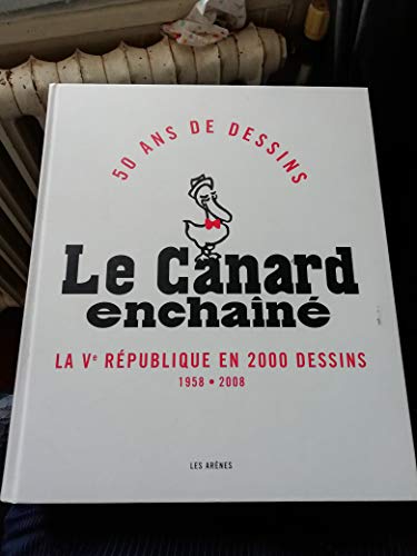 Le Canard Enchaîné. 50 ans de dessins. La Ve république en 2000 dessins. 1958-2008