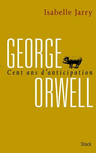 George Orwell : 100 ans d'anticipation