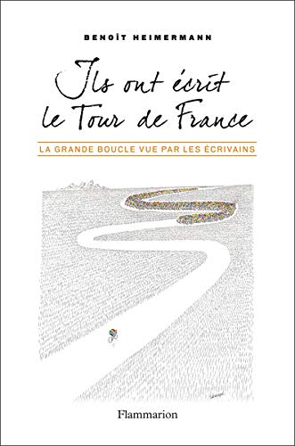 Ils ont écrit le Tour de France : La Grande Boucle vue par les écrivains