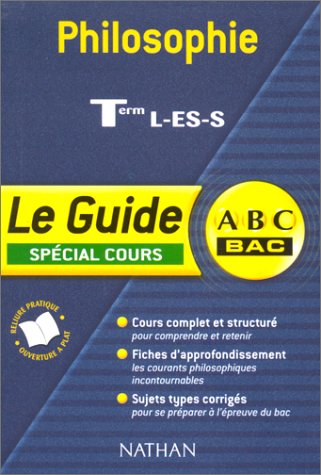 ABC Bac - Le Guide : Philosophie, terminales L - ES - S (Spécial cours)