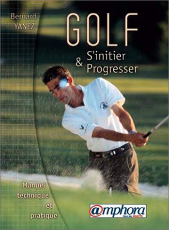 Golf, s'initier et progresser manuel technique et pratique