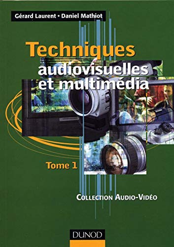 Techniques audiovisuelles et multimédia, tome 1 : Téléviseur, moniteur, vidéoprojecteur,magnétoscope, caméscope, photo