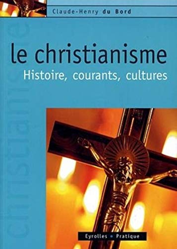 Le christianisme: Histoire, courants, cultures