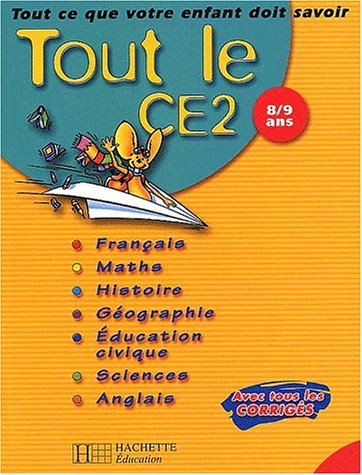 Tout le CE2 : Tout ce que votre enfant doit savoir : Français - Mathématiques - Histoire - Géographie - Sciences - Éducation civique - Anglais, CE2 - 8-9 ans