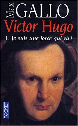 Victor Hugo, tome 1 : Je suis une force qui va