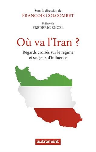 Où va l'Iran ? : Regards croisés sur le régime et ses jeux d?influence