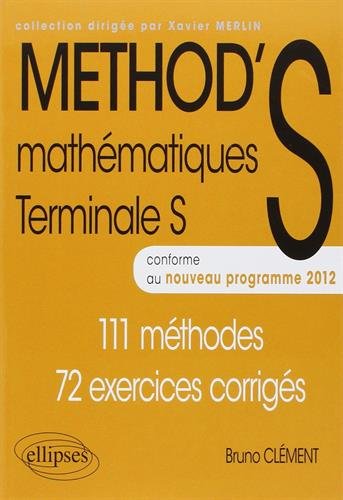 METHOD'S Mathématiques Terminale S Conforme au Programme 2012 111 Méthodes 72 Exercices Corrigés