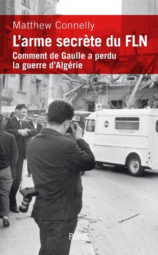 L'arme secrète du FLN. Comment De Gaulle a perdu la guerre d'Algérie.