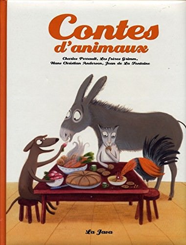 Contes d'animaux. Charles Perrault, Les frères Grimm, Hans Christian Andersen, Jean de La Fontaine.