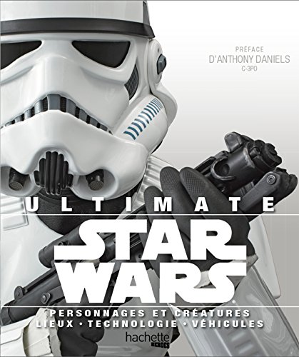 Ultimate Star Wars: Personnages et créatures . lieux . technologie . véhicules