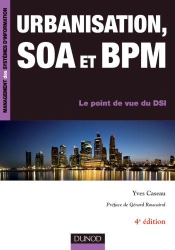 Urbanisation, SOA et BPM - 4ème édition - Le point de vue du DSI