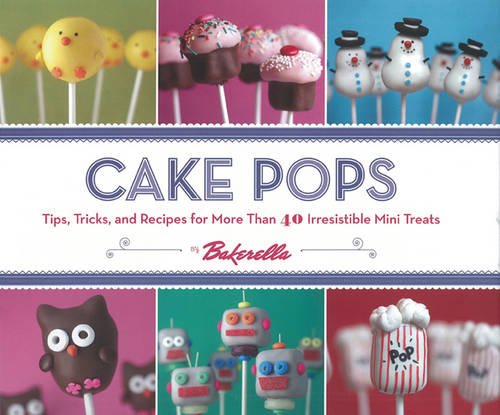 Cake Pops by Bakerella: Tips, Tricks, and Recipes for More Than 40 Irresistible Mini Treats