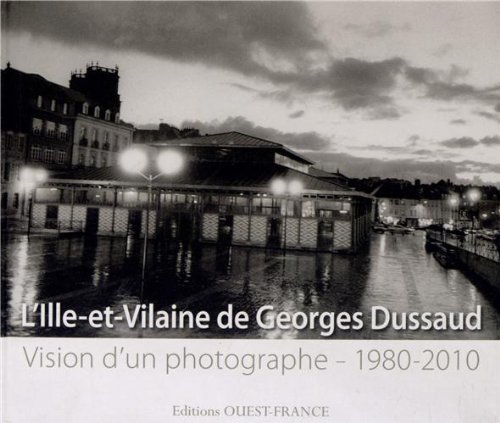 L'Ille-et-Vilaine de Georges Dussaud : Vision d'un photographe (1980-2010)