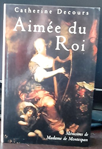 Aimée du roi : Mémoires de Françoise de Rochechouart de Mortemart, marquise de Montespan