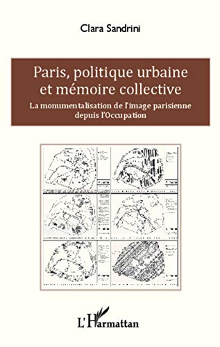 Paris, politique urbaine et mémoire collective: La monumentalisation de l'image parisienne depuis l'Occupation