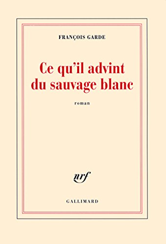 Ce qu'il advint du sauvage blanc (Prix Goncourt du premier roman 2012)