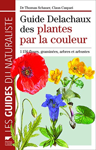 Guide Delachaux des plantes par la couleur : 1 150 fleurs, graminées, arbres et arbustes