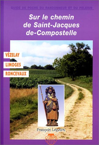 Sur le chemin de St-Jacques-de-Compostelle : Vézelay - Limoges - Roncevaux
