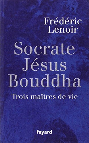 Socrate, Jésus,  Bouddha : Trois maîtres de vie